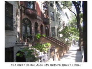 Most people in the city of USA live in the apartments, because it is cheaper
 