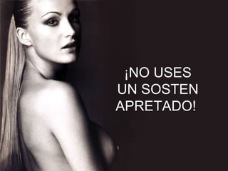 ¡NO USES UN SOSTEN APRETADO!  