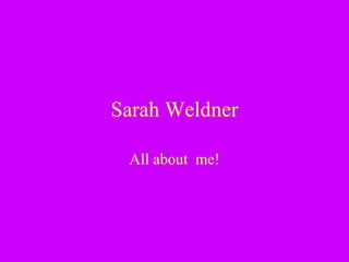 Sarah Weldner All about  me! 