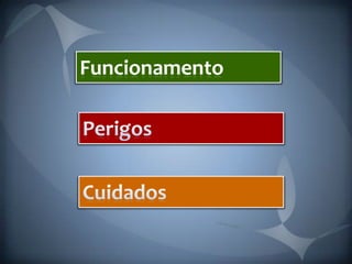 FuncionamentoPerigosCuidados
