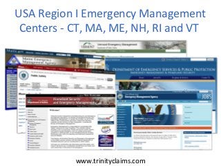 USA Region I Emergency Management
 Centers - CT, MA, ME, NH, RI and VT




           www.trinityclaims.com
 