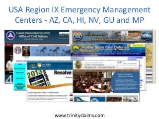 USA Region IX Emergency Management
 Centers - AZ, CA, HI, NV, GU and MP




           www.trinityclaims.com
 