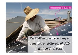 Nel 2008 la green economy ha 
generato un fatturato di 319 
Giacomo Mason – Usare le immagini nelle slide 
miliardi di eur...