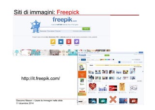 Siti di immagini: Freepick 
http://it.freepik.com/ 
Giacomo Mason – Usare le immagini nelle slide 
72/82 11 dicembre 2014 
 