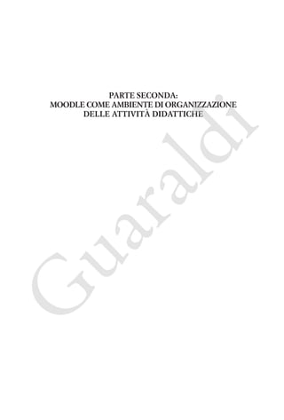 G

ua
ra

ld

i

Parte seconda:
Moodle come ambiente di organizzazione
delle attività didattiche

 