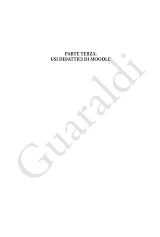 G

ua
ra

ld

i

Parte terza:
usi didattici di Moodle

 