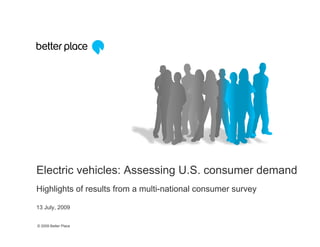 Electric vehicles: Assessing U.S. consumer demand
Highlights of results from a multi-national consumer survey

13 July, 2009


© 2009 Better Place
 