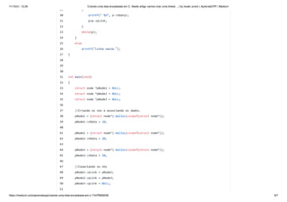11/10/21, 12:26 Criando uma lista encadeada em C. Neste artigo vamos criar uma linked… | by Israel Junior | AprendaCPP | Medium
https://medium.com/aprendacpp/criando-uma-lista-encadeada-em-c-17e7f5692f36 5/7
19
20
21
22
23
24
25
26
27
28
29
30
31
32
33
34
35
36
37
38
39
40
41
42
43
44
45
46
47
48
49
50
51
{
printf(" %d", p->nData);
p=p->pLink;
}
while(p);
}
else
printf("Lista vazia.");
}
int main(void)
{
struct node *pNode1 = NULL;
struct node *pNode2 = NULL;
struct node *pNode3 = NULL;
//Criando os nos e associando os dados.
pNode1 = (struct node*) malloc(sizeof(struct node*));
pNode1->nData = 10;
pNode2 = (struct node*) malloc(sizeof(struct node*));
pNode2->nData = 20;
pNode3 = (struct node*) malloc(sizeof(struct node*));
pNode3->nData = 30;
//Conectando os nós
pNode1->pLink = pNode2;
pNode2->pLink = pNode3;
pNode3->pLink = NULL;
 