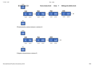 11/10/21, 12:50 Aula - Listas
https://gabrielbueno072.github.io/rea-aed/aula_list.html 16/68
Primeiramente, vamos remover o número 3:
E depois removeremos o número 9.
REA-AED Home (index.html) Aulas Bibliografia (biblio.html)
 