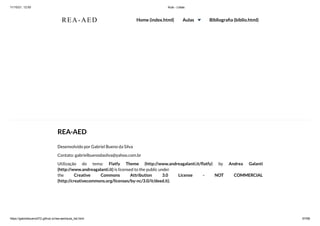 11/10/21, 12:50 Aula - Listas
https://gabrielbueno072.github.io/rea-aed/aula_list.html 67/68
REA-AED
Desenvolvido por Gabriel Bueno da Silva

Contato: gabrielbuenodasilva@yahoo.com.br
Utilização do tema:
 Flatfy Theme (http://www.andreagalanti.it/flatfy) by
 Andrea Galanti
(http://www.andreagalanti.it)
is licensed to the public under
the Creative
 Commons Attribution 3.0 License - NOT COMMERCIAL
(http://creativecommons.org/licenses/by-nc/3.0/it/deed.it).
REA-AED Home (index.html) Aulas Bibliografia (biblio.html)
 