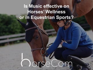 Music, Horses’ Wellness
and Equestrian Sports
October 2015
 