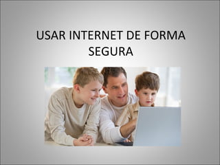 USAR INTERNET DE FORMA
SEGURA
 