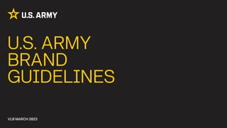 U.S. ARMY
BRAND
GUIDELINES
V1.0 MARCH 2023
 