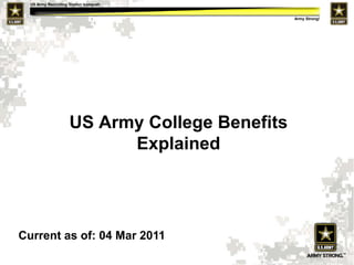 US Army College Benefits Explained Current as of: 04 Mar 2011 