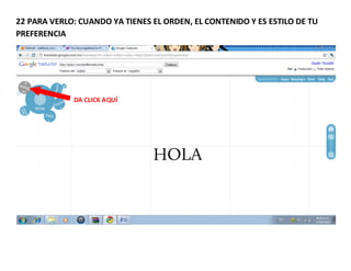 22 PARA VERLO: CUANDO YA TIENES EL ORDEN, EL CONTENIDO Y ES ESTILO DE TU
PREFERENCIA




             DA CLICK AQUÍ
 