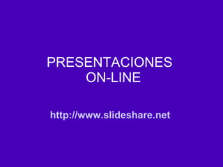 PRESENTACIONES   ON-LINE http://www.slideshare.net   