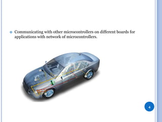 

Communicating with other microcontrollers on different boards for
applications with network of microcontrollers.

4

 