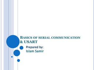 BASICS OF SERIAL COMMUNICATION
& USART
Prepared by:

Islam Samir

 