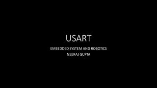 USART
EMBEDDED SYSTEM AND ROBOTICS
NEERAJ GUPTA
 