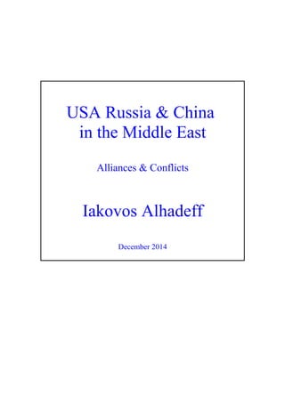 USA Russia & China
in the Middle East
Alliances & Conflicts
Iakovos Alhadeff
December 2014
 