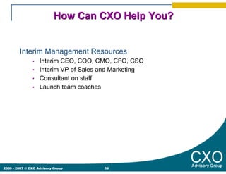 How Can CXO Help You?


        Interim Management Resources
               •   Interim CEO, COO, CMO, CFO, CSO
          ...