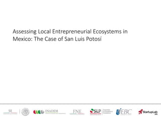 Assessing Local Entrepreneurial Ecosystems in
Mexico: The Case of San Luis Potosí
 