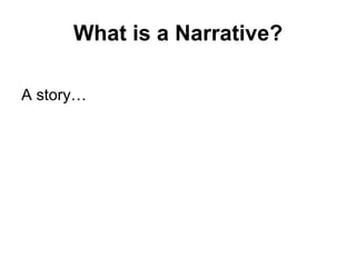 What is a Narrative? A story… 