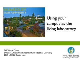 Using your
                                                      campus as the
                                                      living laboratory



TallChief A. Comet
Director, Office of Sustainability, Humboldt State University
2013 USASBE Conference
 