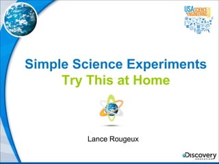 Simple Science Experiments
Try This at Home
Lance Rougeux
 