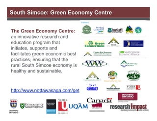 South Simcoe: Green Economy Centre


The Green Economy Centre:
an innovative research and
education program that
initiates, supports and
facilitates green economic best
practices, ensuring that the
rural South Simcoe economy is
healthy and sustainable.



http://www.nottawasaga.com/get
 