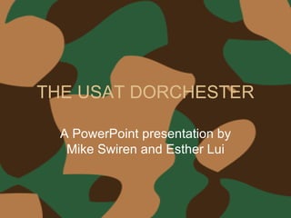 THE USAT DORCHESTER A PowerPoint presentation by Mike Swiren and Esther Lui 