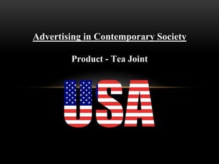 Advertising in Contemporary Society
Product - Tea Joint
 