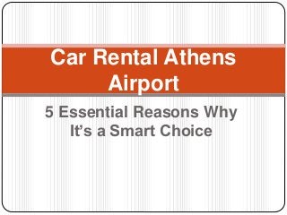5 Essential Reasons Why
It’s a Smart Choice
Car Rental Athens
Airport
 