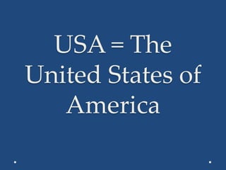 USA = The
United States of
   America
 