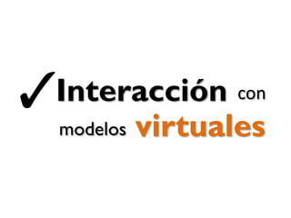 virtuales
Interacción con
modelos
 