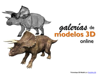 Triceratops 3D Model por ProLithic 3D
modelos 3D
galerías de
online
 