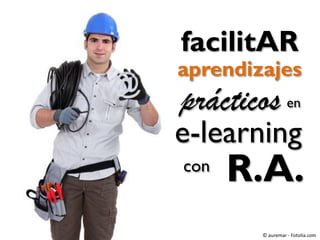prácticos
aprendizajes
e-learning
facilitAR
en
© auremar - Fotolia.com
R.A.con
 