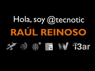 Hola, soy @tecnotic
RAÚL REINOSO
 