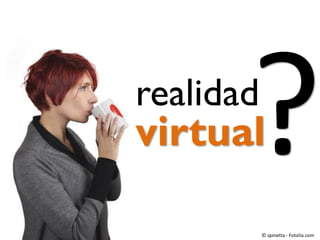 virtual
realidad
© spinetta - Fotolia.com
 