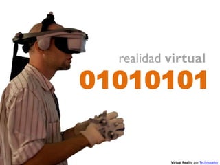 01010101
realidad virtual
Virtual Reality por Technosailor
 