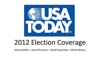 2012 Election Coverage Mara Duthie  •  Zach Ehrmann  •  Sarah Kucemba  •  Mitch Maiers 