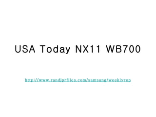 USA Today NX11 WB700 http://www.randjprfiles.com/samsung/weeklyreports/USATodayNX11WB700.pdf   