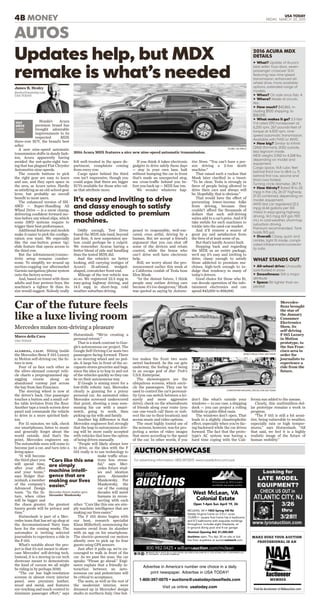 4B MONEY USA TODAY
FRIDAY, MARCH 20, 2015
felt well-treated in the space de-
partment, complaints coming
from every row.
Cargo space behind the third
row isn’t impressive, though you
could argue that there are bigger
SUVs available for those who val-
ue that attribute more.
Oddly enough, Test Drive
found the MDX ride hard, beyond
just ﬁrm. A new suspension sys-
tem could perhaps be a culprit.
We remember Acuras having a
better blend of ride and handling
than the tested MDX did.
And the vehicle’s no better
looking, still carrying vestiges of
Acura’s ill-advised, wedged-
shaped, cowcatcher front end.
Mileage of the test vehicle was
so-so. We registered 22.5 mpg in
easy-going highway driving, and
14.5 mpg in short-hop, cold
weather suburban driving.
Honda’s Acura
premium brand has
brought admirable
improvements to its
respected MDX
three-row SUV, the brand’s best
seller.
A new nine-speed automatic
transmission shifts in dandy fash-
ion, Acura apparently having
avoided the not-quite-right tun-
ing that has plagued Fiat Chrysler
Automotive nine-speeds.
The console buttons to pick
the right gear are easy to learn
and use, and they open space in
the area, as Acura notes. Hardly
as satisfying as an old-school gear
lever, but probably an overall
beneﬁt to most users.
The enhanced version of SH-
AWD — Super-Handling All
Wheel Drive — is a snow champ,
delivering conﬁdent forward mo-
tion before any wheel slips, which
some AWD systems require to
trigger their best performance.
Additional features and models
make it easier to pick the conﬁgu-
ration you want. We especially
like the one-button power tip/
slide feature that opens access to
the third row.
But the infotainment/connec-
tivity setup remains cumber-
some. To simplify, we wound up
suction-cupping our aftermarket
Garmin navigation/phone system
onto the factory screen.
And, based on travel with three
adults and four preteen boys, the
machine’s a tighter ﬁt than its
size would suggest. Nobody really
If you think it takes electronic
gadgets to drive safely these days
— stay in your own lane, halt
without bumping the car in front
that’s made an unexpected stop,
see cross-traffic behind you be-
fore you back up — MDX has ’em.
We wonder whatever hap-
pened to responsible, well-exe-
cuted, even artful, driving by a
human. But we accept a friend’s
argument that you can shut off
some of the devices and retain
control, while the bozos who
can’t drive well have electronic
help.
Still, we worry about the pro-
nouncement earlier this week at
a California confab of Tesla boss
Elon Musk:
“In the distant future, I think
people may outlaw driving cars
because it’s too dangerous,” Musk
was quoted as saying by Automo-
tive News. “You can’t have a per-
son driving a 2-ton death
machine.”
That raised such a ruckus that
Musk later clariﬁed in a tweet:
“To be clear, Tesla is strongly in
favor of people being allowed to
drive their cars and always will
be. Hopefully, that is obvious.”
That would have the effect of
preventing lower-income folks
from driving, because they
couldn’t afford the thousands of
dollars that such self-driving
suites add to a car’s price. And it’ll
take awhile for such machines to
trickle into the used-car market.
And it’ll remove a source of
great joy and satisfaction from
the lives of at least some of us.
But that’s hardly Acura’s fault.
Stepping back and regarding
the MDX as an entire package,
we’d say it’s easy and inviting to
drive, classy enough to satisfy
those addicted to premium ma-
chines, high-tech enough to in-
dulge that tendency in many of
today’s drivers.
Good choice for those who ﬁt,
can decode operation of the info-
tainment electronics and can
spend $43,000 to $58,000.
Updates help, but MDX
remake is what’s needed
ACURA, VIA WIECK
2016 Acura MDX features a nice new nine-speed automatic transmission.
James R. Healey
jhealey@usatoday.com
USA TODAY
TEST
DRIVE
EVERY
FRIDAY
It’s easy and inviting to drive
and classy enough to satisfy
those addicted to premium
machines.
ALAMEDA, CALIF. Sitting inside
the Mercedes-Benz F 015 Luxury
in Motion self-driving car, the fu-
ture is now.
Four of us face each other as
the silver-skinned concept vehi-
cle charts a preprogrammed zig-
zagging course along an
abandoned runway just across
the bay from San Francisco.
The steering wheel is now at
the driver’s back. One passenger
touches a button and a small cof-
fee table levitates from the ﬂoor.
Another taps a touch-screen door
panel and commands the vehicle
to drive in a more spirited fash-
ion.
For 15 minutes, we talk, check
our smartphones, listen to music
and generally forget about the
world outside. And that’s the
point, Mercedes engineers say.
The automobile soon will cease to
become just a car, and turn into a
living space.
“It will become
the third place you
will spend time,
after your office
and your home,”
says Holger Hut-
zenlaub, a member
of the company’s
Advanced Design
team. “In the fu-
ture, when cities
will be bigger and
the chaos greater, the greatest
luxury goods will be privacy and
time.”
Hutzenlaub is part of a Mer-
cedes team that has set up shop at
the decommissioned Navy base
here for the coming weeks. The
automaker is inviting selected
journalists to experience a ride in
the F 015.
What’s notable about the pro-
ject is that it’s not meant to show-
case Mercedes’ self-driving tech.
Instead, it is a moving in-car tech
showcase meant to demonstrate
the kind of cocoon we all might
be riding in by perhaps 2030.
“The car has high-resolution
screens in almost every interior
panel, uses premium leather,
wood and metal, and features
eye-tracking and touch-control to
minimize passenger effort,” says
Hutzenlaub. “We’re creating a
personal retreat.”
That is a stark contrast to Goo-
gle’s autonomous car project. The
Google Self-Driving Car seats two
passengers facing forward. There
is no steering wheel and no ped-
als. A large bin in front of the oc-
cupants stores groceries and bags,
since the idea is to hop in and out
of the vehicles quickly so they can
be on their autonomous way.
If Google is aiming more for a
low-frills robotic taxi, Mercedes
clearly is gunning for a pricey
personal car. An animated video
Mercedes screened underscored
that point, showing a man sum-
moning his car with a smart-
watch, going to work, then
picking up his wife and family.
Another big difference is that
Mercedes engineers feel strongly
that the leap to autonomous driv-
ing will be more easily accepted
with vehicles that have the option
of being driven manually.
“People will likely always love
to drive, so the idea with the F
015 really is to use technology to
make traffic situa-
tions less stress-
ful,” says Mer-
cedes future stud-
ies and ideation
guru Alexander
Mankowsky. For
Mankowsky, the
car of the coming
decades will assist
humans in recon-
necting with each
other. “Cars like this one are sim-
ply machine intelligence that are
making our lives easier.”
The F 015 demo begins with
our host, research specialist
Klaus Millerferli, summoning the
massive ovoid from its slumber
with an app on his smartphone.
The electric-powered car motors
silently over to pick up its four
guests using GPS sensors.
Just after it pulls up, we’re en-
couraged to walk in front of the
car. As we pass the nose, the car
speaks: “Please go ahead.” Engi-
neers explain that a friendly in-
teraction between an auto-
nomous car and pedestrians will
be critical to acceptance.
The seats, as well as the rest of
the modernist interior, were
dreamed up in Mercedes’ design
studio in northern Italy. One but-
ton makes the front two seats
swivel backward. As the car gets
underway, the feeling is of being
in an escape pod of Star Trek’s
U.S.S. Enterprise.
The showstoppers are the
ubiquitous screens, which encir-
cle the passengers. They can be
used to control the car’s personal-
ity (you can switch between a lei-
surely and more aggressive
drive); check on the whereabouts
of friends along your route (you
can one-touch call them or redi-
rect the car to their location); and
access music and video options.
The most highly touted use of
the screens, however, was for pro-
jecting a series of video images
that move according to the speed
of the car. In other words, if you
don’t like what’s outside your
windows — in our case, a shipping
dock — you can project a rolling
hillside or palm-ﬁlled oasis.
The windows don’t open. That
leads to a slightly claustrophobic
effect, especially when you’re fac-
ing backward while the car drives
forward. The fact that the proto-
type’s AC system was having a
hard time coping with the Cali-
fornia sun added to the unease.
Clearly, this multimillion-dol-
lar prototype remains a work in
progress.
“The F 015 is still a bit sensi-
tive, being vulnerable to weather,
especially rain or high temper-
atures,” says Hutzenlaub. “All
that said, we feel it is a highly
realistic image of the future of
human mobility.”
MARCO DELLA CAVA, USA TODAY
Mercedes-
Benz brought
the star of
the January
Consumer
Electronics
Show, its
self-driving
F 015 Luxury
in Motion
prototype, to
the San Fran-
cisco area in
order for
journalists to
experience a
ride from the
future.
CHRISTOPHER WIGGINS, SPECIAL FOR USA TODAY
Car of the future feels
like a luxe living room
Mercedes makes non-driving a pleasure
Marco della Cava
USA TODAY
“Cars like this one
are simply
machine intelli-
gence that are
making our lives
easier.”
Mercedes future studies guru
Alexander Mankowsky
uWhat? Update of Acura’s
best seller: Four-door, seven-
passenger crossover SUV,
featuring new nine-speed
transmission, enhanced all-
wheel drive, more available
options, extended range of
models.
uWhen? On sale since Feb. 4.
uWhere? Made at Lincoln,
Ala.
uHow much? $42,865, in-
cluding $920 shipping. to
$58,000.
uWhat makes it go? 3.5-liter
V-6 rated 290 horsepower at
6,200 rpm, 267 pounds-feet of
torque at 4,500 rpm, nine-
speed automatic transmission.
Available with FWD or AWD.
uHow big? Similar to Infiniti
QX60 (formerly JX35) outside,
less legroom inside.
MDX weighs 3,960 to 4,268 lbs.
depending on model and
equipment.
Cargo space, 14.8 cubic feet
behind third row to 68.4 cu. ft.
behind first row, second and
third rows folded.
Turning circle diameter, 38.7 ft.
uHow thirsty? Rated 18 to 20
mpg in the city, 26-27 highway,
21-23 combined, depending on
model, equipment.
AWD test car registered 22.5
mpg (4.44 gallons per 100
miles) in easy-going highway
driving, 14.5 mpg (6.9 gal./100
mi.) in cold-weather, short-hop
suburban driving.
Premium recommended. Tank
holds 19.5 gal.
uOverall: Classy, quick and
nimble, tight fit inside, compli-
cated infotainment/connectiv-
ity suite.
2016 ACURA MDX
DETAILS
uAll-wheel drive: Unusually
sure-footed in snow
uSmoothness: Still a major
attribute
uSpace: Bit tighter than ex-
pected
WHAT STANDS OUT
AUTOS
Advertise in America’s number one choice in a daily
print newspaper. Advertise in USA TODAY!
1-800-397-0070 • auctions@usatodayclassifieds.com
Visit us online: usatoday.com Find An Auctioneer at NAAauction.com
MEMBER
MAKE SURE YOUR AUCTION
PROFESSIONAL IS AN
real estate
auctions
West McLean, VA
Colonial Estate
Open 1-4pm Sun April 19, 26
800.982.0425 • williamsauction.com/mclean
VA BRADFORD P WHITE RE LIC 0225 200549; WILLIAMS & WILLIAMS RE LIC 0226 023368; CODY LOWDERMAN AUC
LIC 2907003987. 5% BUYER’S PREMIUM.
MCLEAN, VA • 1003 Spring Hill Rd
Stately Virginia home on 2.5+/- acres.
15,000+/- square foot home has 6 bedrooms
and 8.5 bathrooms with exquisite moldings
throughout. Includes eight fireplaces, an
in-ground diving pool and 4-car garage.
Nominal Opening Bid: $1,000,000
Auctions: 6pm, Thu Apr 30 on site or bid
live from anywhere at auctionnetwork.com
 