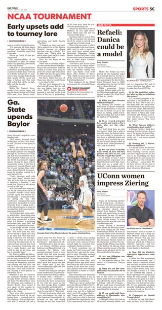 used as confetti for the title game.
“I’m watching all these upsets
and can’t quite believe what I’m
watching,” Louisville coach Rick
Pitino said.
Buckle up, Coach. It’s just get-
ting started.
The unpredictability of the
tournament is what has always
made it so appealing, particularly
in the early rounds.
UAB, a No. 14 seed, should have
no business beating bigger, more
experienced Iowa State. Down by
12 to Baylor with about 21
⁄2 min-
utes to play, Georgia State should
slink quietly off the court, not
stage a furious rally that ends
with a shot that will be on high-
light reels for decades.
Seriously.
Watch R.J. Hunter’s three-
pointer from looong range, and
see if it doesn’t belong with Grant
Hill’s pass, Bryce Drew’s catch-
and-release and Keith Smart’s
“The Shot.”
“I hugged my sister and said,
‘We’re going to be in One Shining
Moment,’ because we always
watched that as a family,” R.J.
Hunter said. “That’s what we
watch when your dad is a coach.
It’s unbelievable, man.”
Ditto for the ﬁnish of the
UCLA game.
There was no shortage of peo-
ple who said the Bruins didn’t be-
long in the tournament, and they
looked as if they were going to
prove the critics right when they
let SMU back into the game with
a 19-0 run in the second half.
But Bryce Alford had one of
those days when he couldn’t miss
— even when he did.
His last three appeared to be
short and off center. But the ball
also was higher than the rim
when SMU’s Yanick Moreira
touched it, and that, by the strict
letter of the law, is goaltending.
NCAA rules don’t allow for a re-
view of a goaltending call.
“That’s the deﬁnition of March
Madness for you right there,”
Bryce Alford said, “the last two
minutes of this game.”
And that’s why we watch. Why
we ﬁll out brackets, too, knowing
they’ll be awash in red ink soon
enough but not really caring.
This is the one event in which
the improbable is far from impos-
sible, and it’s only a matter of
time until that’s proved again.
Richmond, Valparaiso, George
Mason, Florida Gulf Coast — they
are as much a part of tournament
lore as Duke, North Carolina,
Kentucky and UCLA.
“I’ve been a part of one of the
best moments in college basket-
ball in the NCAA tournament,
with my brother hitting that
shot,” said Baylor coach Scott
Drew, older brother of Bryce.
“And I think I’ve been part of one
of the worst that I’ll remember,
R.J. hitting that shot.”
Pure madness. In the NCAA
tournament, it’s a beautiful thing.
FOLLOW COLUMNIST
NANCY ARMOUR
@nrarmour for commentary on
the latest in major sports.
Early upsets add
to tourney lore
v CONTINUED FROM 1C
USA TODAY
FRIDAY, MARCH 20, 2015 E2 SPORTS 5C
If you ask Ian Ziering whether
it’s OK to skip work — or school —
to watch the NCAA tournament,
he sounds a lot like his most fam-
ous character, Beverly Hills,
90210’s Steve Sanders: “When in
doubt, look about; better to cheat
than repeat,” he says. “If I needed
to do something in school that
didn’t include school, I’d come
down with this horrible cold, and
I couldn’t even talk.”
Today, Ziering is becoming
more known for wielding a chain-
saw than hanging by the beach
with Brandon Walsh. He’ll star in
the third edition of the Sharknado
TV movie series this year and has
launched an athletic-clothing
line, Chainsaw Brands, based on
his character’s penchant for slic-
ing up sharks. Without any sharks
in the ﬁeld of 68, Ziering chose
Villanova as the winner of the Big
Dance as he sat down for For the
Win’s Celeb Pick ’Em series.
Q: Are you following any
one team speciﬁcally?
A: The women’s team at Uni-
versity of Connecticut. They’re
awesome.
Q: What are you like com-
petitively? Do you talk a lot of
smack?
A: I wasn’t always the best ath-
lete on the court, so I kind of
stayed away from the drama. But
when I’m in the stands, when I’m
watching, I talk a lot of smack. ...
I’ll give mad props if somebody
does something on the court or
something that is amazing.
Q: If you could add three
athletes to Sharknado, who
would they be?
A: Michael Jordan. He’s just an
all-around amazing athlete, and
who wouldn’t want to be close to
Michael Jordan just to hang out
with Michael Jordan? Charles
Barkley, because that guy just
cracks me up. Johnny Damon.
Great guy who I got to know on
Celebrity Apprentice. And he’s
good with a bat. That would come
in very handy in Sharknado.
Q: How did the Celebrity
Apprentice appearance come
about?
A: When they ﬁrst approached
me, it was an automatic “yes.” I
mean, that’s a ﬁnancial vehicle
that can help you drive a fortune
to a charity and also raise aware-
ness, so there wasn’t really a sec-
ond thought to not do it. If I look
at my celebrity-like capital, I
think spending it on doing good
things for other people is really
the best way to spend it. I didn’t
realize it would be the hardest
thing I’ve ever done in my entire
life. It was physically grueling,
mentally challenging, and after I
was done it took me four or ﬁve
weeks to decompress.
Q: Comments on Donald
Trump’s hair?
A: He has his own little Shark-
nado up there, but it’s his hair.
UConn women
impress Ziering
Greg Presto
@GregPresto
USA TODAY Sports
GREGG DEGUIRE, WIREIMAGE
Ian Ziering stars in “Sharknado 3.”
NCAA TOURNAMENT
Model Bar Refaeli has been
gracing ad and magazine pages
for seemingly forever, but the Is-
raeli-born model is only 29. Since
ﬁrst appearing in the Sports Illus-
trated Swimsuit Issue in 2007,
she appeared on its cover in 2009
and in a Super Bowl ad.
While promoting Hublot
watches, Refaeli spoke with For
the Win about basketball, model-
ing and brackets. Her Final Four?
All four No. 1 seeds.
Q: What was your favorite
sport growing up?
A: Beating my brother up.
What kind of sports? Volleyball,
but not professional; it was just
for fun. In Israel, we go to the
beach, so surﬁng, paddle board-
ing, kite surﬁng, that sort of stuff.
To watch now? Basketball.
Q: If we created a bracket
for models and you’re a No. 1
seed, who are the other
three?
A: I don’t think there are only
four spots. I think that is what is
beautiful about the fashion indus-
try and models in particular is
that there is all kinds of girls and
so many. But if you twist my arm,
I’ll have to say I always looked up
to Kate Moss, Gisele (Bundchen),
and Cindy (Crawford).
Q: For last year’s GoDaddy
Super Bowl ad, how did they
present this idea to you, and
how did you get that spot?
A: It’s funny, because I didn’t
understand the importance of a
Super Bowl ad before that. I just,
they sent me a script and I
laughed. I really laughed, and my
agency told me it is also a big deal
and very important. So I said of
course. Anything that allows me
to make fun of myself, I’ll do.
Q: In the modeling indus-
try, what are the perks behind
the scenes?
A: I can never complain of be-
ing taken to the Maldives or Ja-
maica for free. That’s kind of a
nice perk. And I get a lot of swim-
suits delivered to me all the time,
so it’s kind of fun. My boyfriend
always wonders how come my bi-
kini drawer is ﬁlled, like really
overloaded with bikinis, and I al-
ways tell them, “I don’t spend
that much money, they send
them to me.”
Q: What famous athletes
would make a good model?
A: Danica Patrick. I think she’s
amazing. I worked with a few on
one of the issues for Sports Illus-
trated, so Chris Paul was really,
really cool. I was more excited
than he was.
Q: Hosting the X Factor,
what was that like?
A: I did one season for X Factor
in Israel, and I was the host.
We’re shooting a second season
now. It’s a big pleasure for me. It’s
nice to do something else than
being in front of a camera and not
talking. It’s nice to be in front of a
live audience — prime-time TV,
all these viewers. If you mess it
up there is no way to edit; you
know there’s no Photoshop.
Refaeli:
Danica
could be
a model
GETTY IMAGES FOR MERCEDES-BENZ
Bar Refaeli likes watching hoops.
Greg Presto
@GregPresto
USA TODAY Sports
CELEB PICK ’EM
those backyard snapshots came
ﬂooding back.
“He’s always dreamed about
making that last shot,” Ron Hunt-
er said. “I knew he was going to
make it.”
With a 35-footer from the top
of the key that sailed over a help-
less Baylor defense and dropped
through the net with 2.7 seconds
left, R.J. Hunter delivered his fa-
ther’s greatest victory and one of
the NCAA tournament’s biggest
upsets. Closing the game with 13
consecutive points in the ﬁnal 2
minutes, 39 seconds, Hunter and
No. 14 seed Georgia State deliv-
ered a ﬁnish that will be remem-
bered for decades, beating No. 3
seed Baylor 57-56.
“That’s backyard stuff with
Pops right there,” Hunter said.
“For me to do that on a big stage
is deﬁnitely a blessing. I was
numb, but I knew it was money
as soon as I let it go.”
With the father-son story line,
the NCAA tournament return of
Louisville transfer Kevin Ware
and the injury Ron Hunter suf-
fered Sunday — tearing his Achil-
les during the Sun Belt
Conference championship game
celebration, forcing him to coach
Thursday from a rolling stool —
all the elements were in place for
Georgia State to become the feel-
good story of March.
The Panthers just had to deliv-
er, which didn’t seem likely when
they fell behind 56-44 with fewer
than three minutes left, at which
point R.J. Hunter, a projected
ﬁrst-round NBA draft pick, had
made one of eight ﬁeld goal tries.
“It was tough because I could
see it in his face,” Ron Hunter
said. “You know your kid, man.
He was trying to ﬁgure out a way
to get open and what they were
doing it was kind of a mini box-
and-one. But what we noticed is
it freed up the other guys, so we
said just keep moving and trust
your teammates. Somebody else
has to make baskets and late
you’ll be able to get them, and
boy, it was right there.”
R.J. Hunter said he felt like ev-
erything would change if he could
just get one jumper to fall, but as
he roamed from corner to corner,
nothing was happening, and time
was running out. But with 1:34
left, he ﬁnally got space on the
wing and a clean look at the bas-
ket, burying a three-pointer to
pull within 56-49.
Whether it was the moment,
the suddenly shrinking lead or
Georgia State’s pressure, Baylor
got shaky. The Bears threw away
the inbounds pass, leading to a
Hunter ﬂoater, then turned it
over again on the ensuing in-
bounds play, allowing Hunter to
glide in for a layup.
There were other moments of
folly down the stretch for the col-
lapsing Bears — a missed dunk by
Rico Gathers, a 21st and ﬁnal turn-
over with 21 seconds left and a
missed front-end free throw by
Kenny Chery — normally an 81%
foul shooter — with 14 seconds left.
All of them led to that last shot,
as 6-6 Hunter dribbled across
halfcourt and ﬂipped the ball to a
screening T.J. Shipes, who
seemed surprised to get it, even
though they had gone through
the same sequence hundreds of
times playing pickup ball.
“I had my back to the basket. I
didn’t know how much time was
left,” Shipes said. “I was like,
‘You’re taking that right back. I’m
not taking that shot.’ ”
Hunter was really just trying to
create misdirection, to get the de-
fenders away from him just a hair.
It worked. Still, a 35-footer —
even an open one — isn’t the pre-
ferred shot for most teams down
by two with the season on the
line. But Georgia State couldn’t
have hoped for anything better.
“If it’s R.J. Hunter taking that
shot, I’m cool with it,” Ware said.
It’s hard to pinpoint what was
more entertaining: the shot or
what happened immediately af-
terward. As the ball ripped
through the net, Ron Hunter fell
— dove? — off his stool, landing
on his belly. And when Baylor’s ﬁ-
nal heave from Taurean Prince
missed badly, he crouched over,
cradling his hands in his face.
“I know something else is
broke, but I don’t even care,” said
Ron Hunter, who said he strug-
gled to move Thursday morning
because of pain and knee swell-
ing. “It doesn’t even matter.”
Roughly an hour later, with
Georgia State’s pep band mem-
bers lining the wall of the tunnel
leading to the team bus, a man-
ager paraded that stool through
the madness to chants of “Chair!
Chair! Chair!”
Like everything else Thursday
involving Ron Hunter, it was an
unconventional celebration but a
satisfying one nonetheless.
“There are a lot of coaches that
get to the (Round of 32) or the Fi-
nal Four, but when you get to do
it with your son and you can
watch your son hit a halfcourt
shot, I can’t tell you how I feel in-
side,” Hunter said. “It’s unbeliev-
able. I wish every dad in America
could have that opportunity, what
I just experienced with my son.”
Ga.
State
upends
Baylor
v CONTINUED FROM 1C
TOMMY GILLIGAN, USA TODAY SPORTS
Georgia State’s R.J. Hunter shoots the game-winning three.
 
