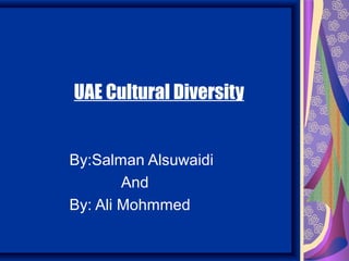 UAE Cultural Diversity


By:Salman Alsuwaidi
        And
By: Ali Mohmmed
 