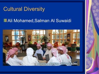 Cultural Diversity

 Ali Mohamed,Salman Al Suwaidi
 