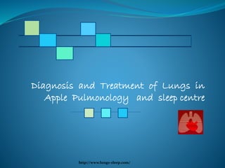 Diagnosis and Treatment of Lungs in
Apple Pulmonology and sleep centre
http://www.lungs-sleep.com/
 
