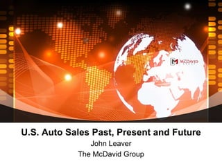 U.S. Auto Sales Past, Present and Future
               John Leaver
            The McDavid Group
 