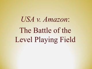 USA v. Amazon:
The Battle of the
Level Playing Field
 