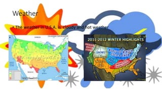 Weather
• The weather in U.S.A. is cloudy and hot weather
 
